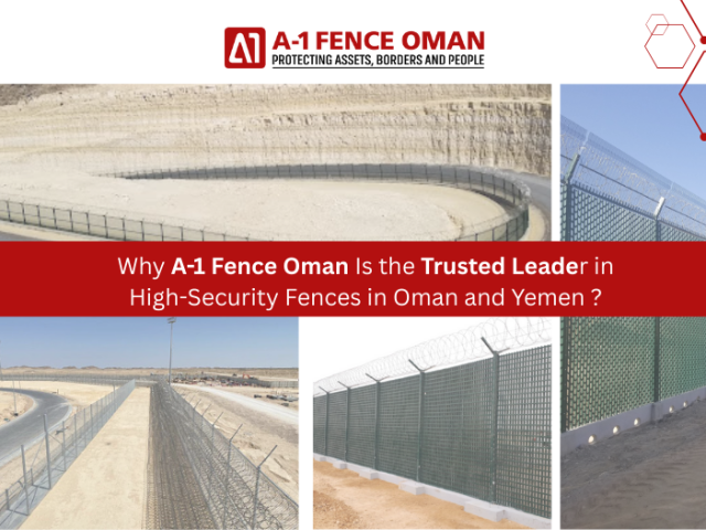 Why A-1 Fence Oman Is the Trusted Leader in High-Security Fences in Oman and Yemen